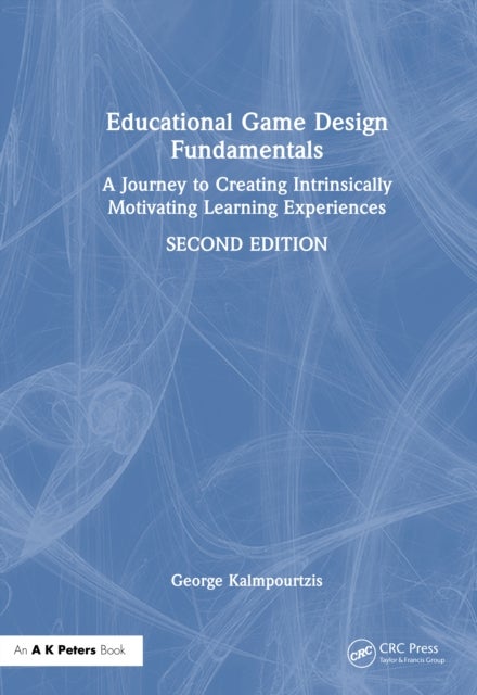 Educational Game Design Fundamentals - A Journey to Creating Intrinsically Motivating Learning Experiences