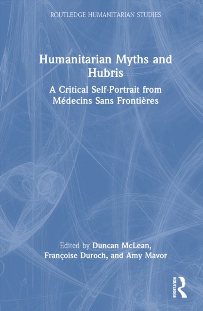 Humanitarian Myths and Hubris - A Critical Self-Portrait from Medecins Sans Frontieres