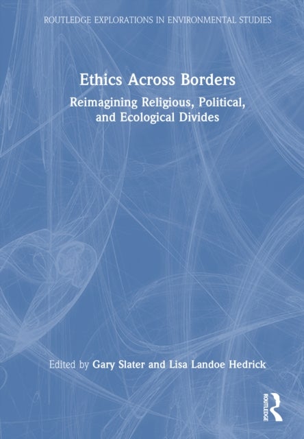 Ethics Across Borders - Reimagining Religious, Political, and Ecological Divides