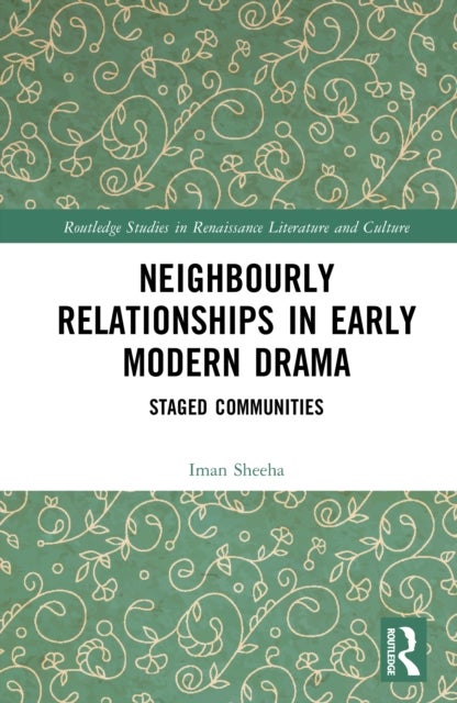 Neighbourly Relationships in Early Modern Drama - Staged Communities