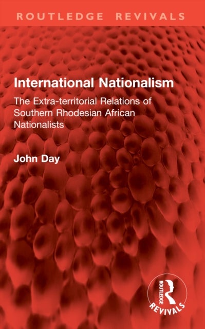 International Nationalism - The Extra-territorial Relations of Southern Rhodesian African Nationalists