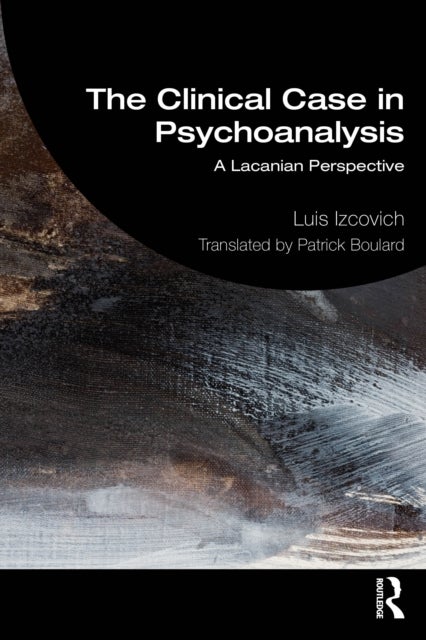 The Clinical Case in Psychoanalysis - A Lacanian Perspective