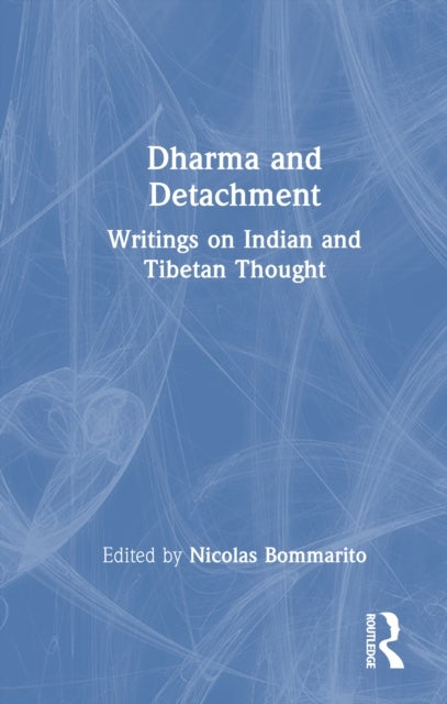 Dharma and Detachment: Writings on Indian and Tibetan Thought - Writings on Indian and Tibetan Philosophy