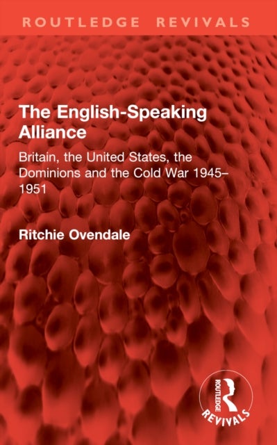 The English-Speaking Alliance - Britain, the United States, the Dominions and the Cold War 1945–1951