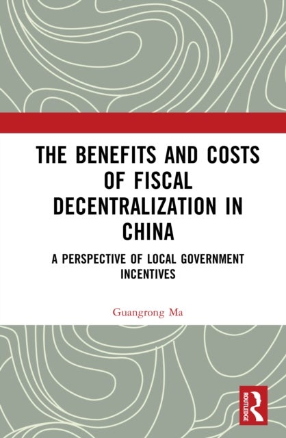 The Benefits and Costs of Fiscal Decentralization in China - A Perspective of Local Government Incentives
