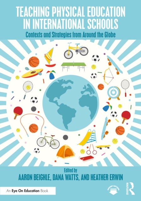 Teaching Physical Education in International Schools - Contexts and Strategies from Around the Globe