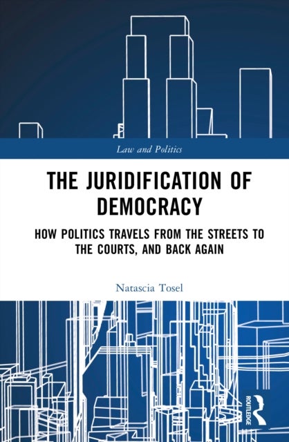 The Juridification of Democracy - How Politics Travels from the Streets to the Courts, and Back Again