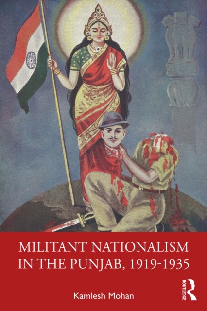Militant Nationalism in The Punjab, 1919?1935 - Interweaving Region and Nation