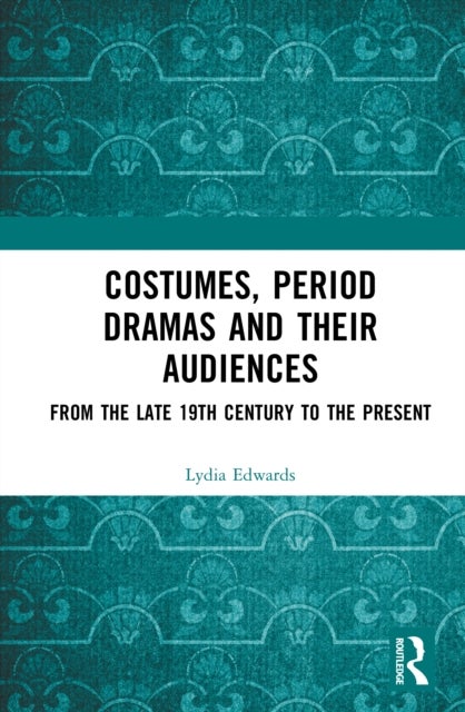 Costumes, Period Dramas and Their Audiences - From the Late 19th Century to the Present