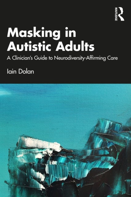 Masking in Autistic Adults - A Clinician’s Guide to Neurodiversity-Affirming Care