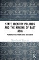 State Identity Politics and the Making of East Asia