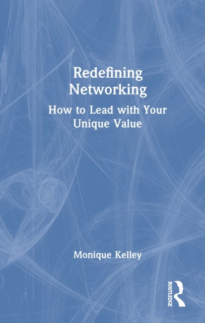 Redefining Networking - How to Lead with Your Unique Value