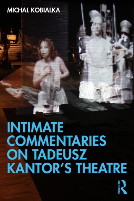 Intimate Commentaries on Tadeusz Kantor’s Theatre