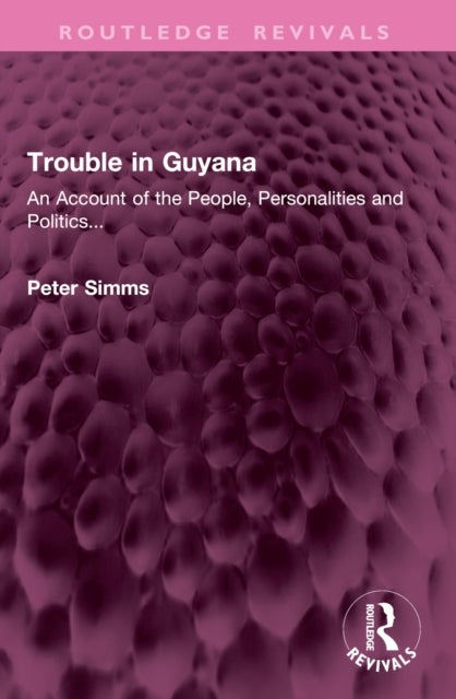 Trouble in Guyana - An Account of the People, Personalities and Politics...