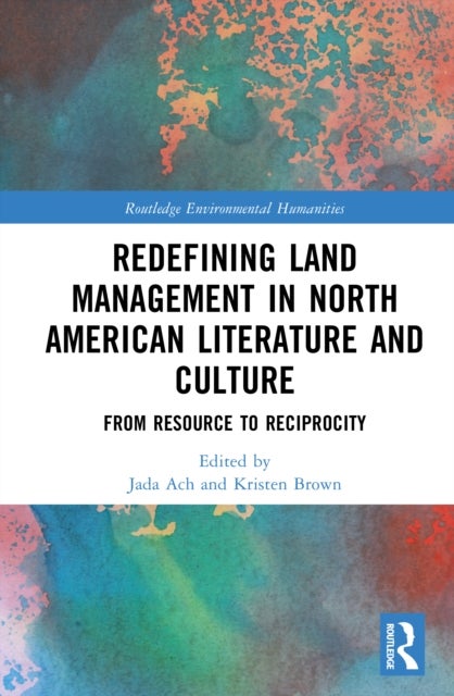 Redefining Land Management in North American Literature and Culture - From Resource to Reciprocity