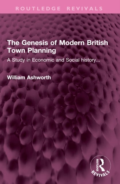 The Genesis of Modern British Town Planning - A Study in Economic and Social history...