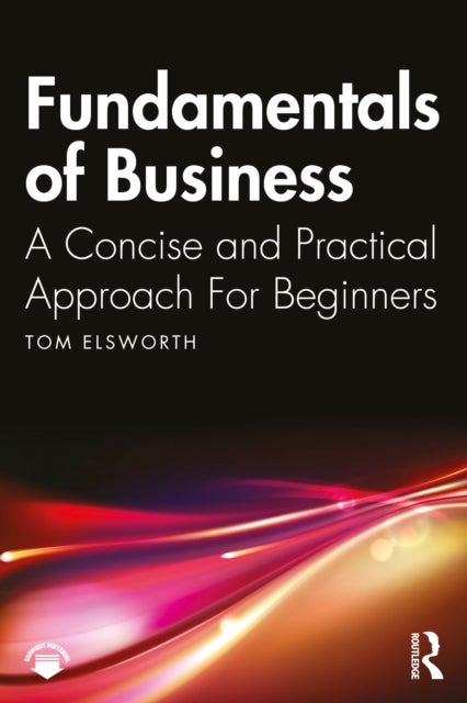 Fundamentals of Business - A Concise and Practical Approach For Beginners