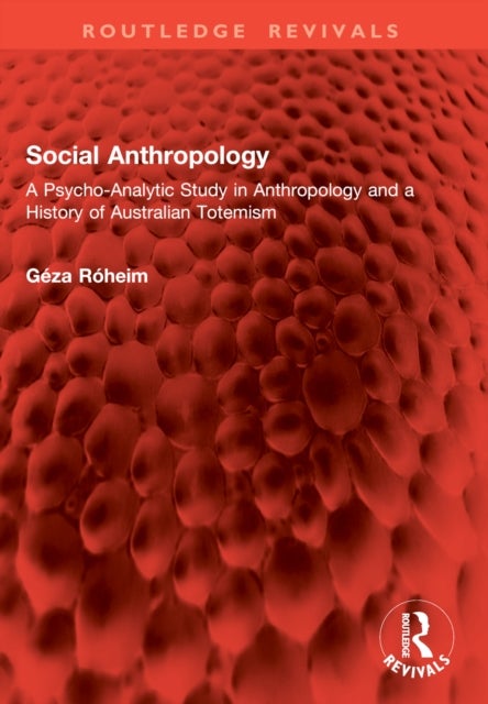 Social Anthropology - A Psycho-Analytic Study in Anthropology and a History of Australian Totemism