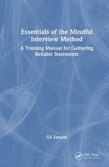 Essentials of the Mindful Interview Method - A Training Manual for Gathering Reliable Statements
