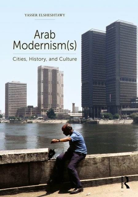Arab Modernism(s) - Cities, History, and Culture