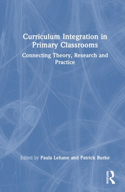 Curriculum Integration in Primary Classrooms - Connecting Theory, Research and Practice