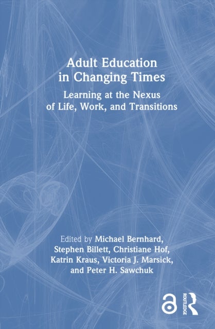 Adult Education in Changing Times - Learning at the Nexus of Life, Work, and Transitions