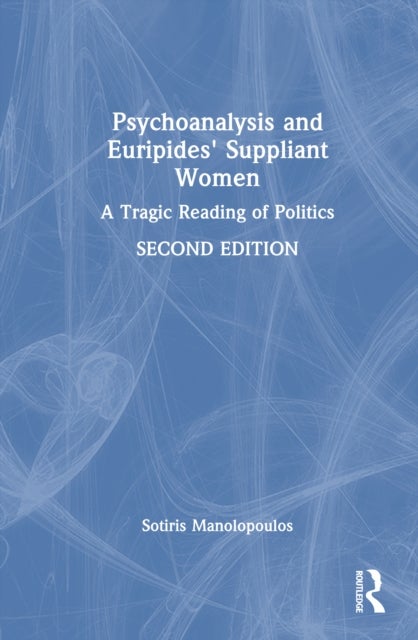 Psychoanalysis and Euripides' Suppliant Women - A Tragic Reading of Politics