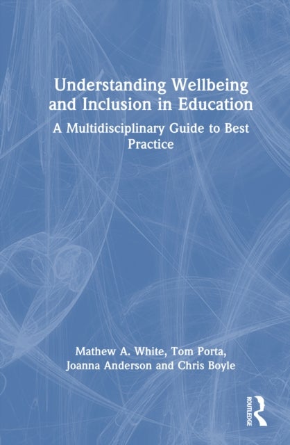 Understanding Wellbeing and Inclusion in Education - A Multidisciplinary Guide to Best Practice