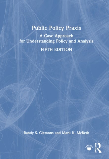 Public Policy Praxis - A Case Approach for Understanding Policy and Analysis