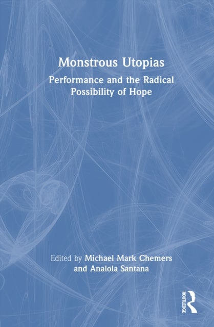 Monstrous Utopias - Performance and the Radical Possibility of Hope