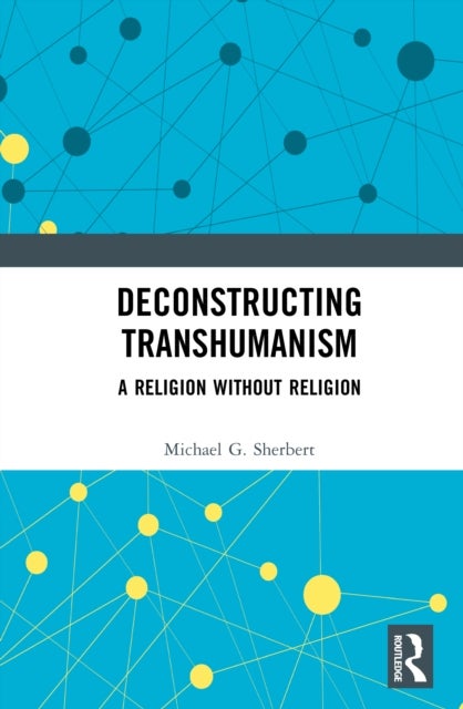 Deconstructing Transhumanism - A Religion Without Religion