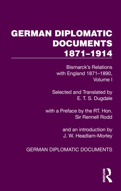 German Diplomatic Documents 1871–1914 Volume 1 - Bismarck’s Relations with England 1871–1890