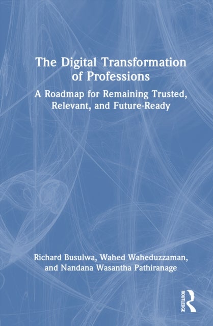 The Digital Transformation of Professions - A Roadmap for Remaining Trusted, Relevant, and Future-Ready