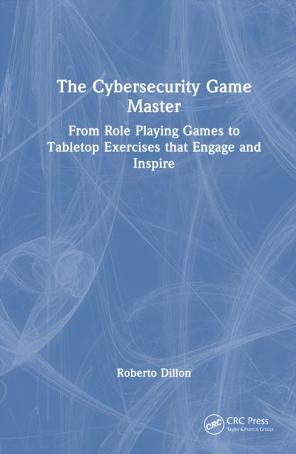 The Cybersecurity Game Master - From Role Playing Games to Tabletop Exercises that Engage and Inspire