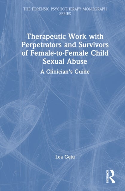 Therapeutic Work with Perpetrators and Survivors of Female-to-Female Child Sexual Abuse - A Clinician’s Guide