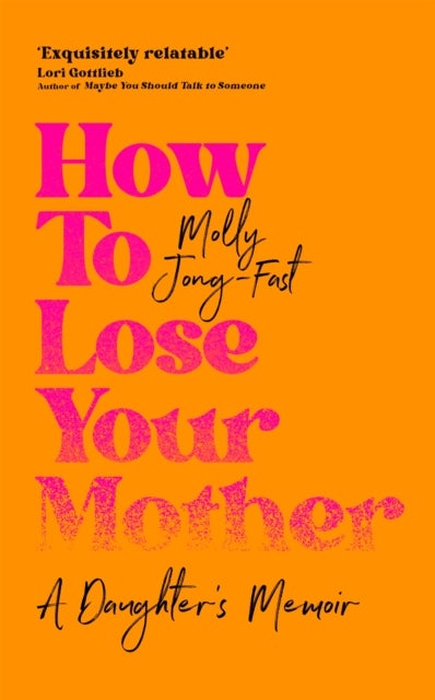 How to Lose Your Mother - A Daughter's Memoir
