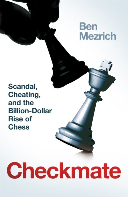 Checkmate - Genius, Scandal and the Billion-Dollar Rise of Chess