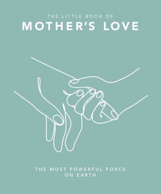 The Little Book of Mother's Love - The Most Powerful Force on Earth