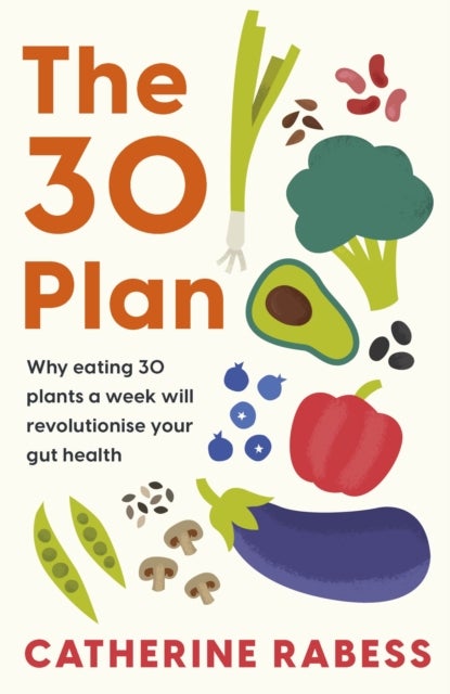 The 30 Plan - Why eating 30 plants a week will revolutionise your gut health