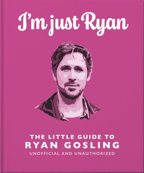I'm Just Ryan: The Little Guide to Ryan Gosling - The Little Guide to Ryan Gosling