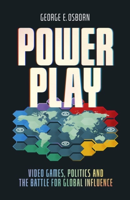 Power Play - Video Games, Politics and the Battle for Global Influence