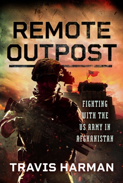 Remote Outpost - Fighting with the US Army in Afghanistan