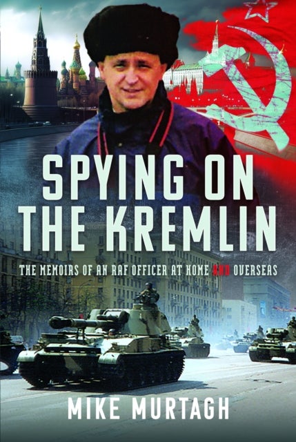 Spying on the Kremlin - The Memoirs of an RAF Officer at home and overseas