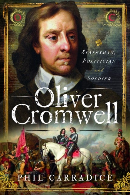 Oliver Cromwell - Statesman, Politician & Soldier