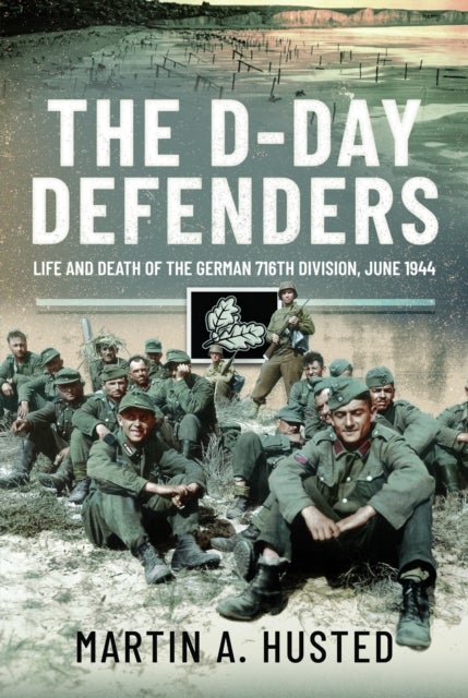The D-Day Defenders - Life and Death of the German 716th Division, June 1944