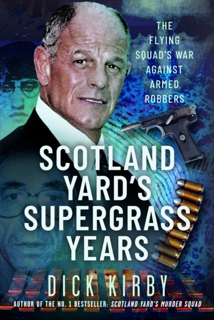 Scotland Yard’s Supergrass Years - The Flying Squad’s War Against Armed Robbers