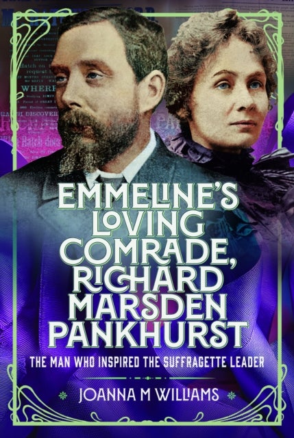 Emmeline's Loving Comrade, Richard Marsden Pankhurst - The Man Who Inspired the Suffragette Leader