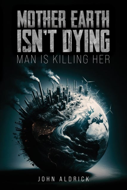 Mother Earth Isn’t Dying - Man Is Killing Her