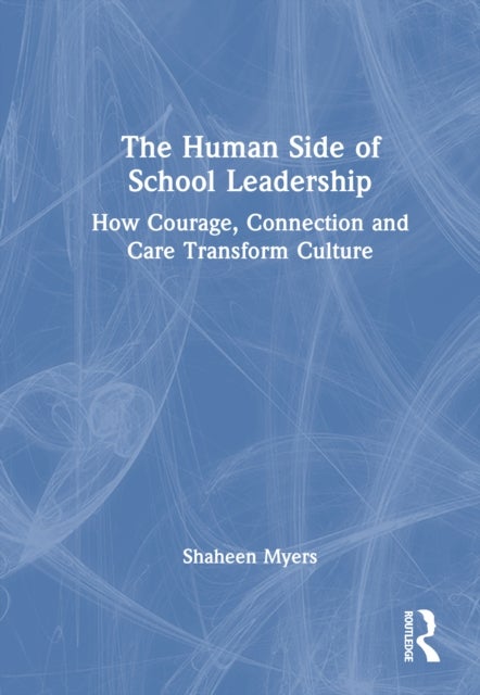 The Human Side of School Leadership - How Courage, Connection and Care Transform Culture