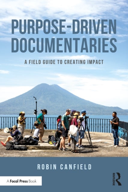 Purpose-Driven Documentaries - A Field Guide to Creating Impact